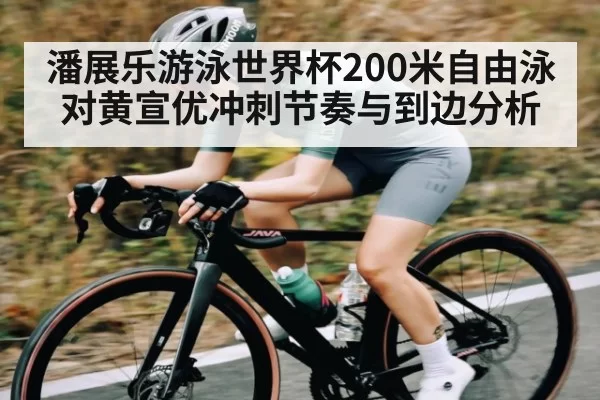 潘展乐游泳世界杯200米自由泳对黄宣优冲刺节奏与到边分析